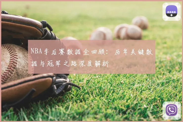 NBA季后赛数据全回顾：历年关键数据与冠军之路深度解析