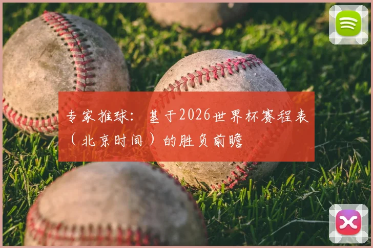 专家推球：基于2026世界杯赛程表（北京时间）的胜负前瞻