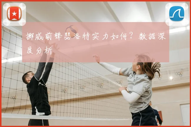 挪威前锋瑟洛特实力如何?数据深度分析